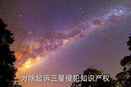 為啥起訴三星侵犯知識(shí)產(chǎn)權(quán)