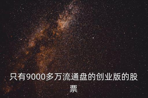 只有9000多萬流通盤的創(chuàng)業(yè)版的股票