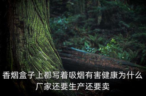 香煙盒子上都寫著吸煙有害健康為什么廠家還要生產(chǎn)還要賣