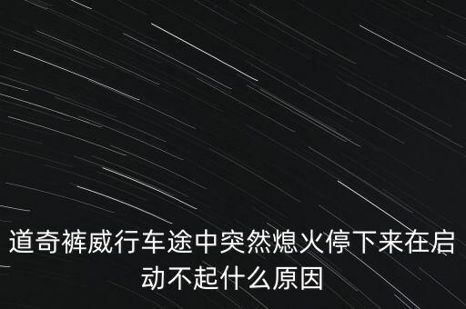 道奇褲威行車途中突然熄火停下來在啟動不起什么原因