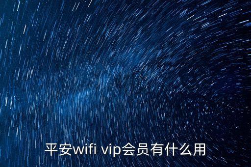 平安wifi vip會(huì)員有什么用