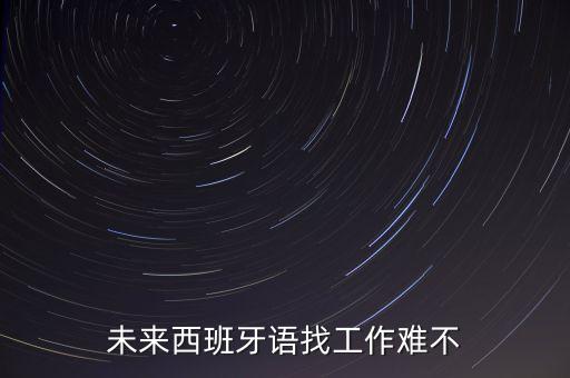 為什么在西班牙找工作不容易，未來(lái)西班牙語(yǔ)找工作難不