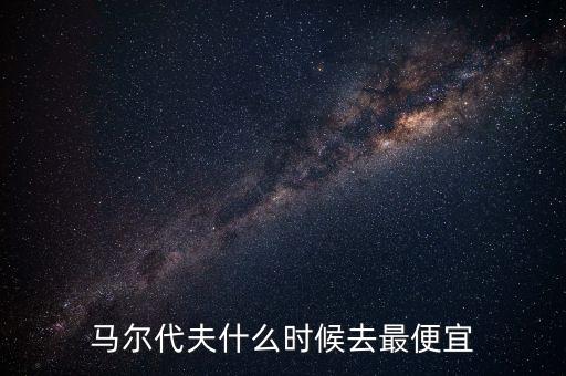 馬爾代夫什么時候去最便宜