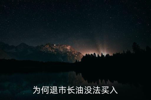 長(zhǎng)油為什么退市，退市長(zhǎng)油為何賬戶里沒有了