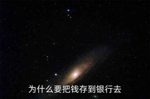 為什么要把錢存銀行，為什么要把錢存到銀行去