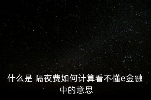 什么是 隔夜費(fèi)如何計(jì)算看不懂e金融 中的意思