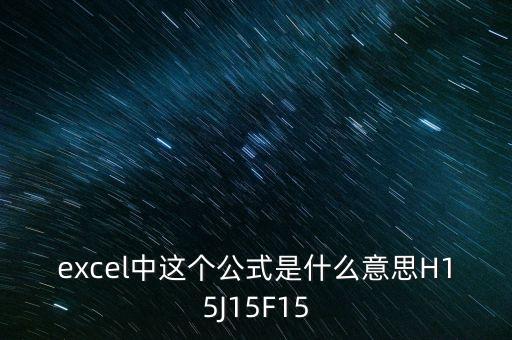 excel中這個(gè)公式是什么意思H15J15F15