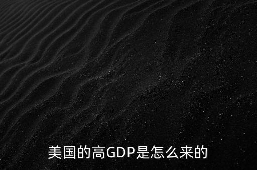 美國(guó)的高GDP是怎么來(lái)的