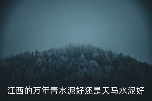 江西的萬年青水泥好還是天馬水泥好