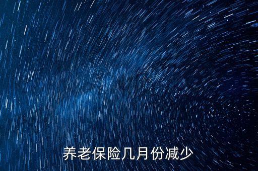 養(yǎng)老保險幾月份減少