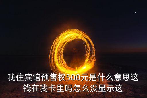 我住賓館預(yù)售權(quán)500元是什么意思這錢在我卡里嗎怎么沒顯示這