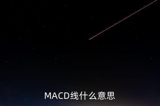 macd指標線是什么意思，MACD線什么意思