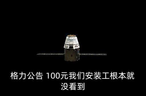 格力公告 100元我們安裝工根本就沒(méi)看到