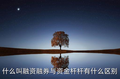 什么叫融資融券與資金桿桿有什么區(qū)別