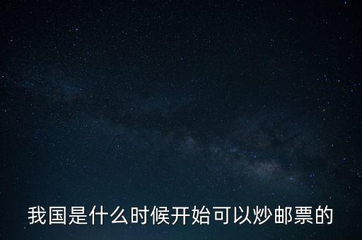 我國是什么時候開始可以炒郵票的