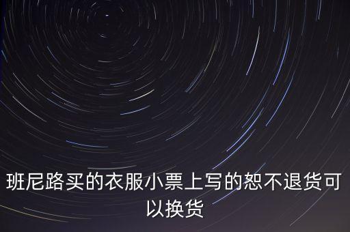 班尼路說明退換為什么就不能退呢，班尼路退換貨的問題