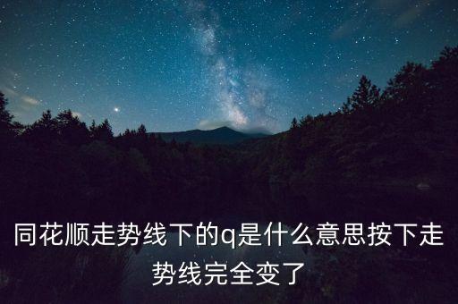 同花順走勢(shì)線下的q是什么意思按下走勢(shì)線完全變了