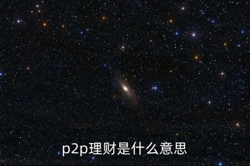 什么是p2p投資理財，p2p理財什么意思