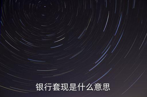 信用卡套錢出來干什么，銀行套現(xiàn)是什么意思