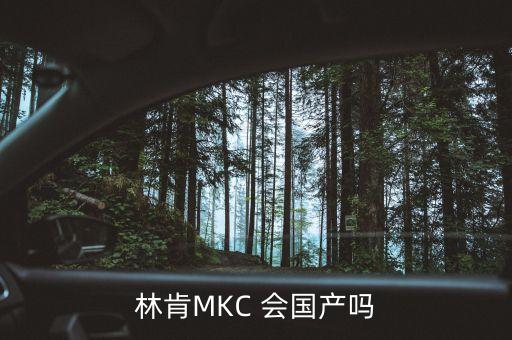 林肯MKC 會國產(chǎn)嗎