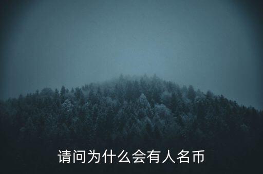 請(qǐng)問(wèn)為什么會(huì)有人名幣