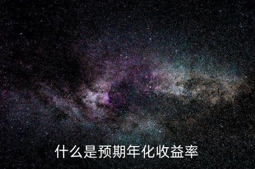 預(yù)期年化收益什么意思，什么是預(yù)期年化收益率