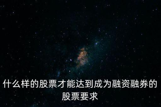 什么類型股票可以融，什么樣的股票可以進(jìn)入融資融券