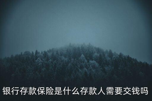 銀行存款保險(xiǎn)是什么存款人需要交錢嗎