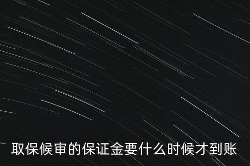 取保候?qū)彽谋ＷC金要什么時候才到賬