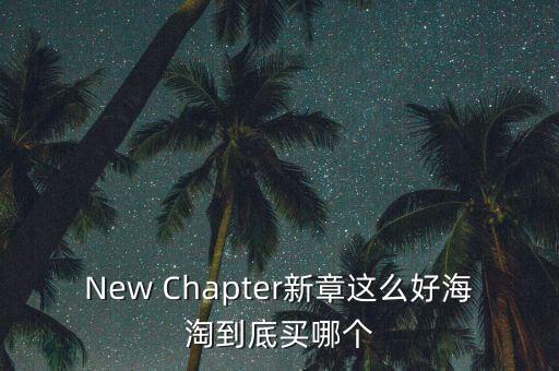 New Chapter新章這么好海淘到底買哪個