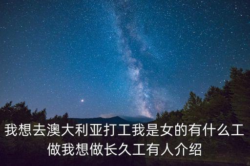 我想去澳大利亞打工我是女的有什么工做我想做長(zhǎng)久工有人介紹