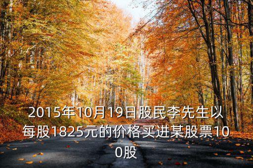 2015年10月19日買什么股票好，2015年10月19日股民李先生以每股1825元的價格買進(jìn)某股票100股