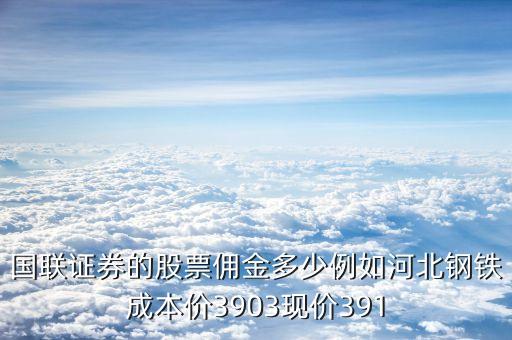 國聯(lián)證券的股票傭金多少例如河北鋼鐵成本價(jià)3903現(xiàn)價(jià)391