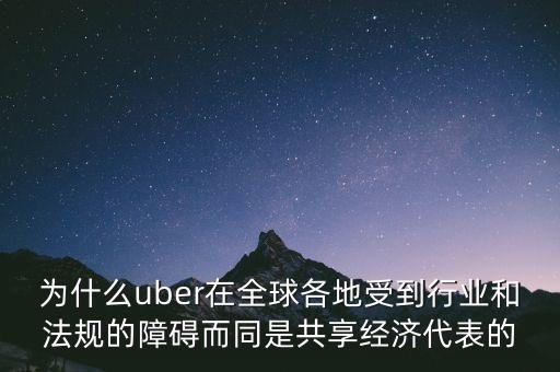 airbnb和uber解決了什么需求，為什么uber在全球各地受到行業(yè)和法規(guī)的障礙而同是共享經(jīng)濟(jì)代表的