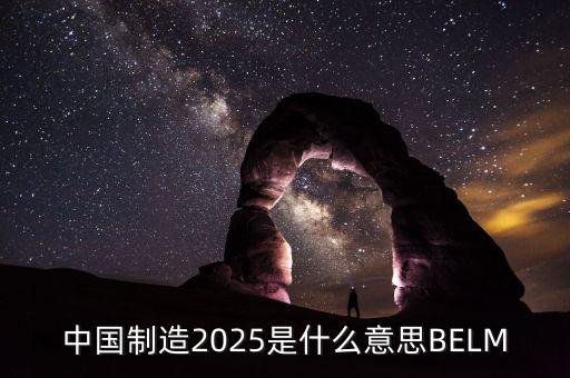 中國制造2025是什么意思BELM