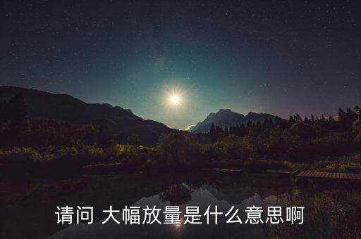 請(qǐng)問(wèn) 大幅放量是什么意思啊