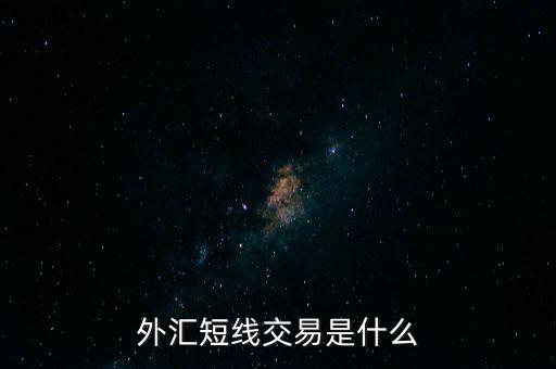 什么是外匯短線交易，外匯短線交易是什么