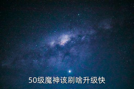 50級魔神該刷啥升級快