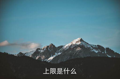 資產(chǎn)上限是什么意思，在問問里上限是什么意思