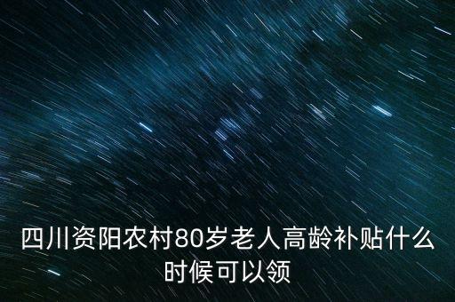 四川資陽農(nóng)村80歲老人高齡補(bǔ)貼什么時候可以領(lǐng)