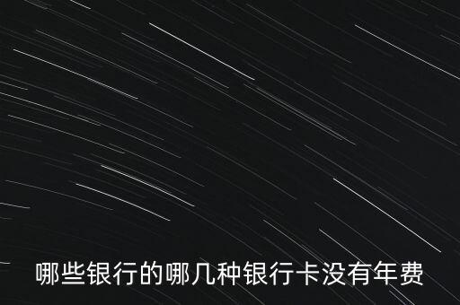 什么借記卡沒有年費，哪家銀行卡借記卡不收年費