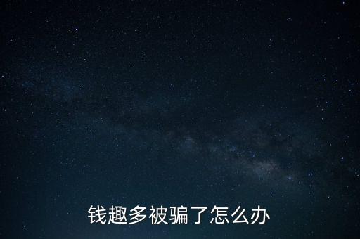 錢趣多被騙了怎么辦