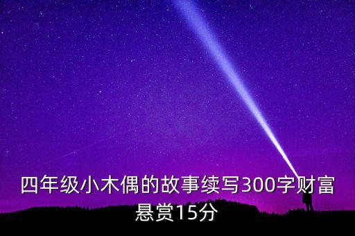 四年級小木偶的故事續(xù)寫300字財(cái)富懸賞15分