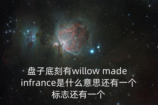 盤(pán)子底刻有willow made infrance是什么意思還有一個(gè)標(biāo)志還有一個(gè)