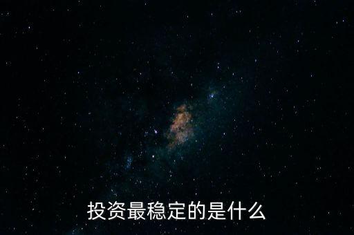 投資最穩(wěn)定的是什么