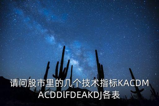 請(qǐng)問(wèn)股市里的幾個(gè)技術(shù)指標(biāo)KACDMACDDlFDEAKDJ各表