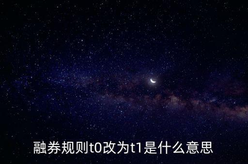 融券規(guī)則t0改為t1是什么意思