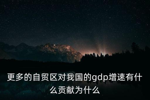 更多的自貿區(qū)對我國的gdp增速有什么貢獻為什么