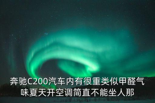 奔馳C200汽車內(nèi)有很重類似甲醛氣味夏天開空調(diào)簡直不能坐人那