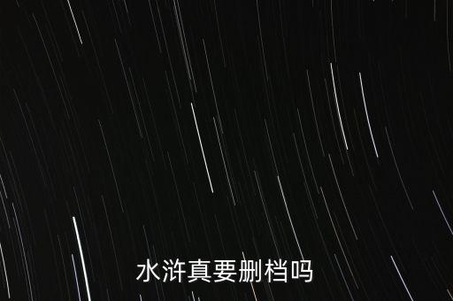 水滸真要?jiǎng)h檔嗎